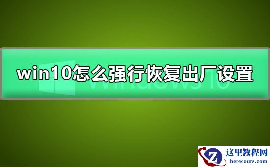 win10怎么强行恢复出厂设置？win10强行恢复出厂设置教程