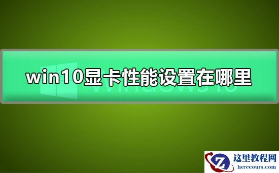 win10显卡性能设置在哪里？win10显卡性能设置教程