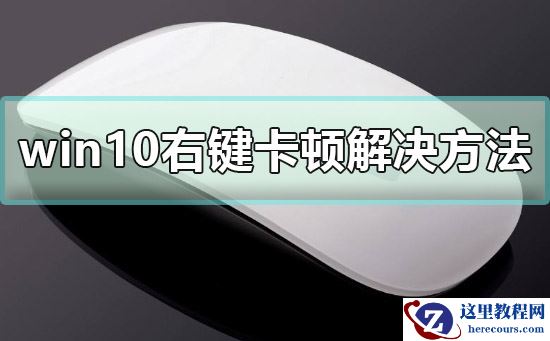 win10右键卡顿怎么办？win10右键卡顿解决方法？