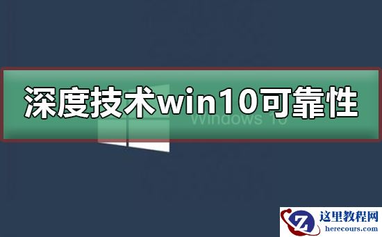 深度技术win10可靠吗？深度技术win10是否可靠教程