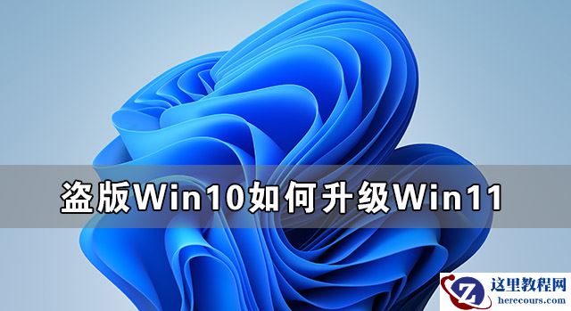 盗版Win10可以升级Win11吗 盗版Win10如何升级Win11