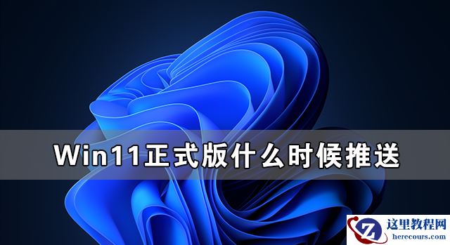 Win11正式版什么时候推送 Win11正式版免费吗