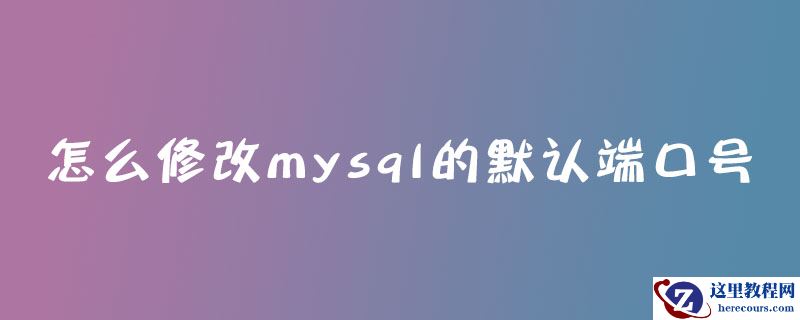 怎么修改mysql的默认端口号