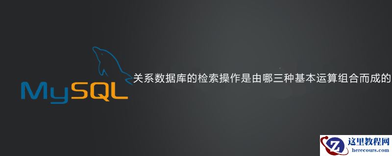 关系数据库的检索操作是由哪三种基本运算组合而成的