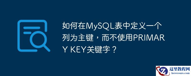 如何在MySQL表中定义一个列为主键，而不使用PRIMARY KEY关键字？