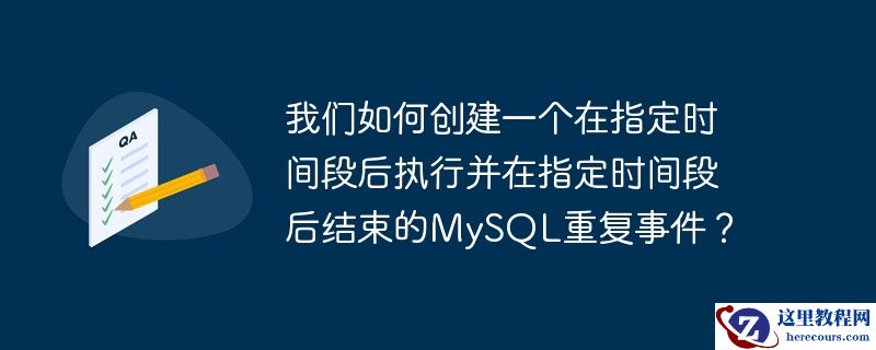 我们如何创建一个在指定时间段后执行并在指定时间段后结束的MySQL重复事件？