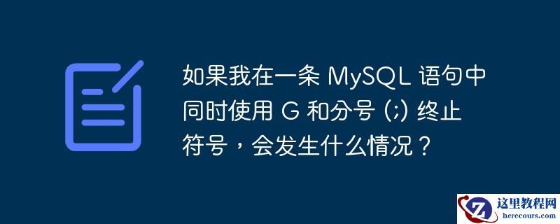 如果我在一条 MySQL 语句中同时使用 G 和分号 (;) 终止符号，会发生什么情况？