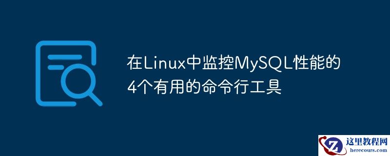 在Linux中监控MySQL性能的4个有用的命令行工具