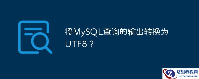 将MySQL查询的输出转换为UTF8？