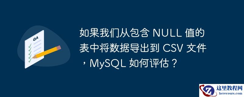 如果我们从包含 NULL 值的表中将数据导出到 CSV 文件，MySQL 如何评估？