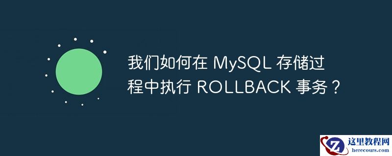 我们如何在 MySQL 存储过程中执行 ROLLBACK 事务？