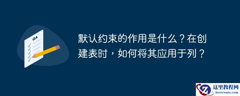 默认约束的作用是什么？在创建表时，如何将其应用于列？