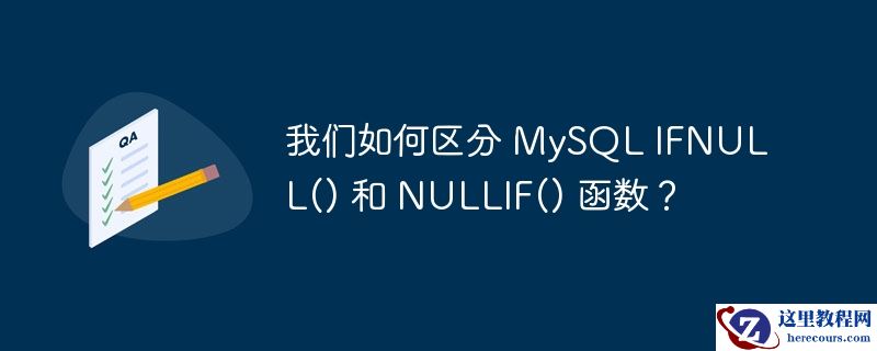 我们如何区分 MySQL IFNULL() 和 NULLIF() 函数？