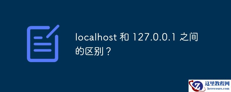 localhost 和 127.0.0.1 之间的区别？