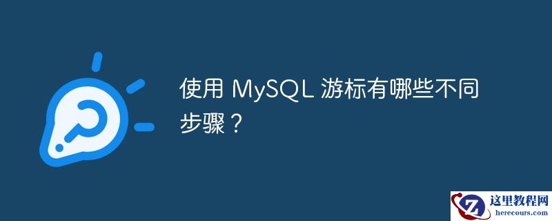 使用 MySQL 游标有哪些不同步骤？