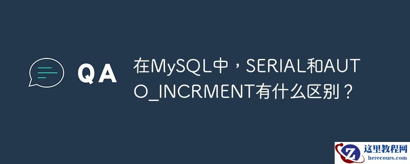 在MySQL中，SERIAL和AUTO_INCRMENT有什么区别？