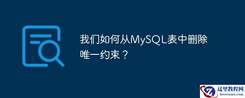 我们如何从MySQL表中删除唯一约束？