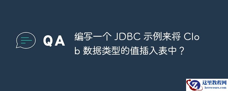 编写一个 JDBC 示例来将 Clob 数据类型的值插入表中？