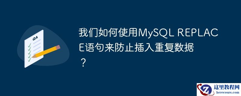 我们如何使用MySQL REPLACE语句来防止插入重复数据？