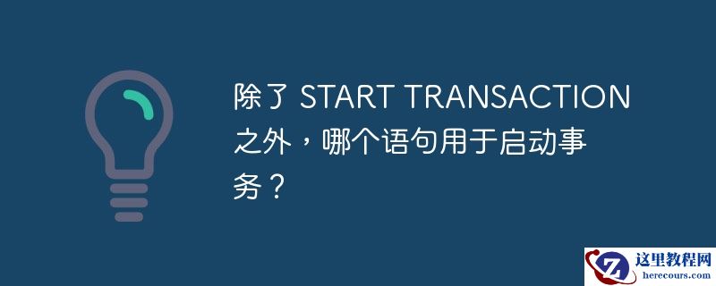 除了 START TRANSACTION 之外，哪个语句用于启动事务？