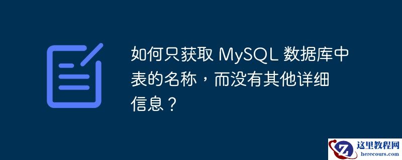 如何只获取 MySQL 数据库中表的名称，而没有其他详细信息？
