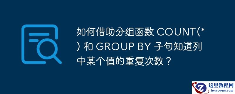 如何借助分组函数 COUNT(*) 和 GROUP BY 子句知道列中某个值的重复次数？