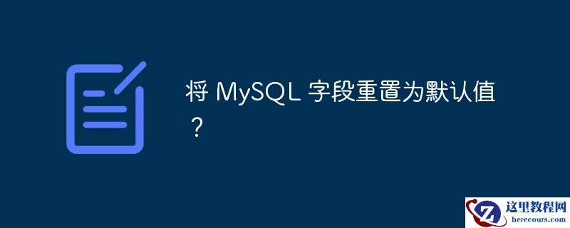 将 MySQL 字段重置为默认值？