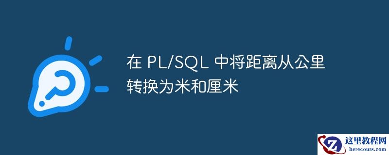在 PL/SQL 中将距离从公里转换为米和厘米