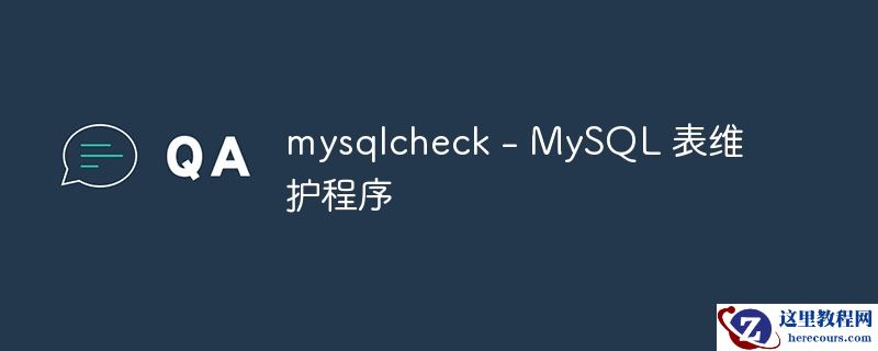 mysqlcheck - MySQL 表维护程序