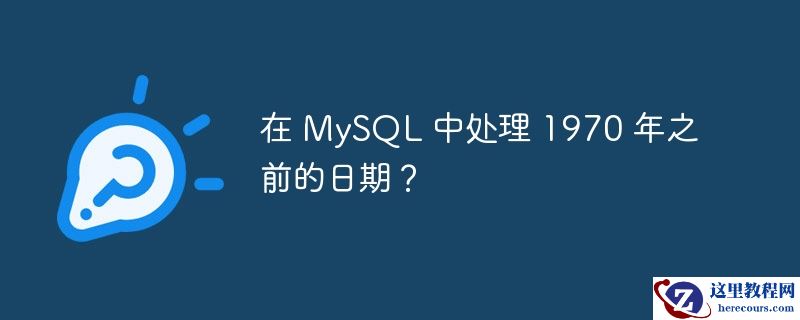 在 MySQL 中处理 1970 年之前的日期？