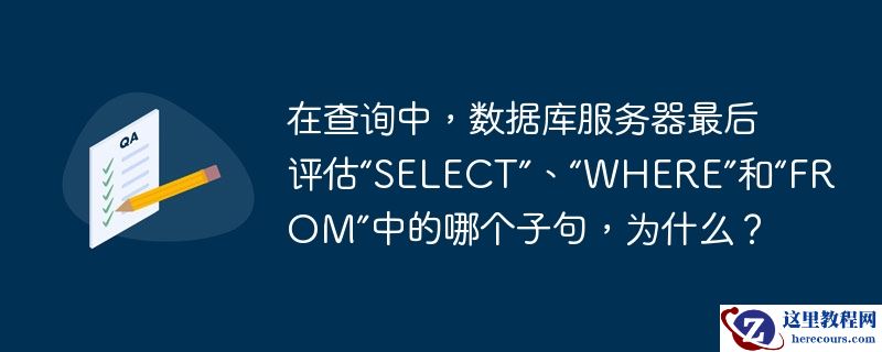 在查询中，数据库服务器最后评估“SELECT”、“WHERE”和“FROM”中的哪个子句，为什么？