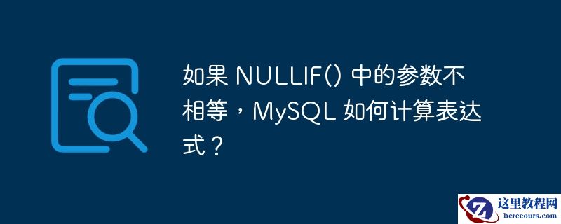 如果 NULLIF() 中的参数不相等，MySQL 如何计算表达式？