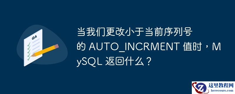 当我们更改小于当前序列号的 AUTO_INCRMENT 值时，MySQL 返回什么？
