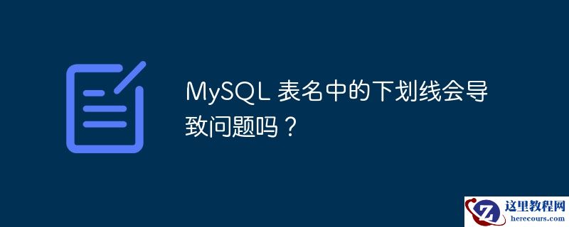 MySQL 表名中的下划线会导致问题吗？