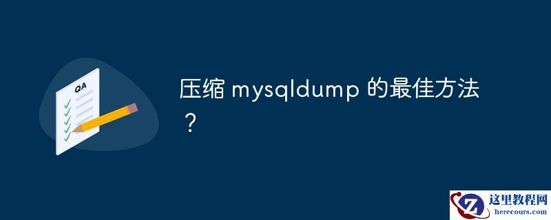 压缩 mysqldump 的最佳方法？