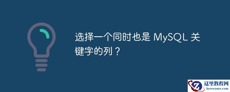 选择一个同时也是 MySQL 关键字的列？