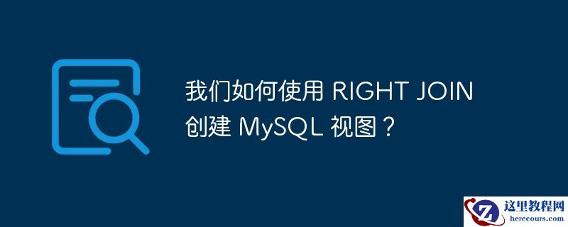 我们如何使用 RIGHT JOIN 创建 MySQL 视图？