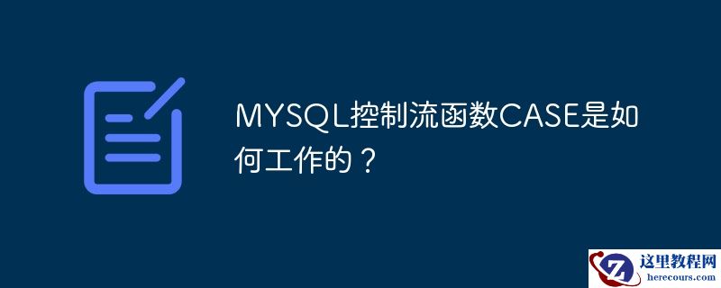 MYSQL控制流函数CASE是如何工作的？