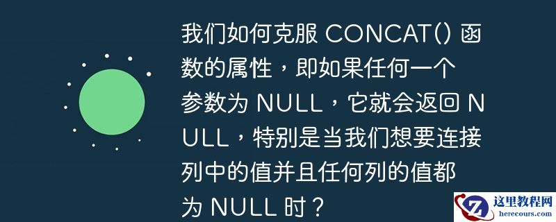 我们如何克服 CONCAT() 函数的属性，即如果任何一个参数为 NULL，它就会返回 NULL，特别是当我们想要连接列中的值并且任何列的值都为 NULL 时？