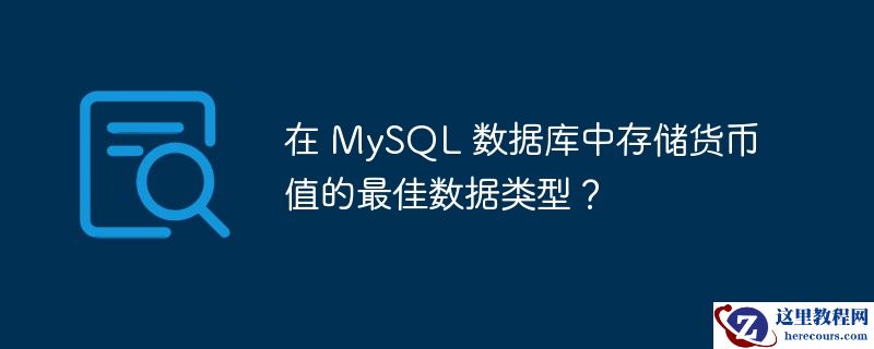 在 MySQL 数据库中存储货币值的最佳数据类型？