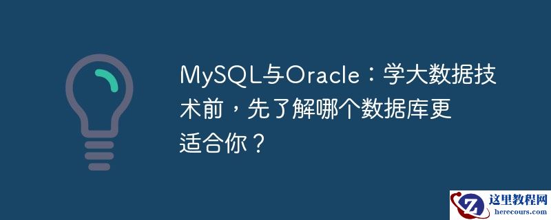 MySQL与Oracle：学大数据技术前，先了解哪个数据库更适合你？