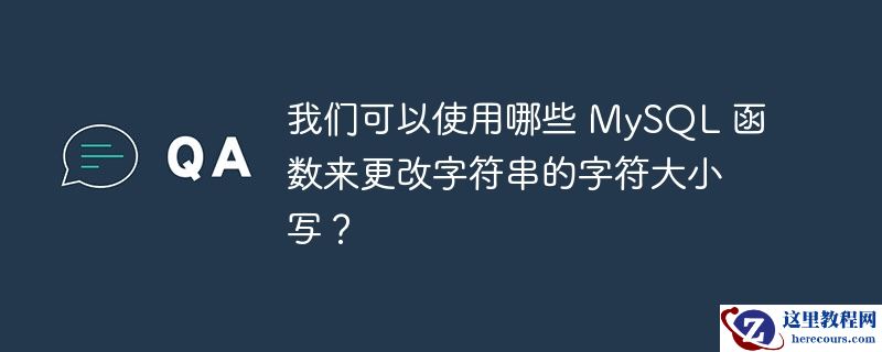 我们可以使用哪些 MySQL 函数来更改字符串的字符大小写？