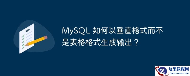 MySQL 如何以垂直格式而不是表格格式生成输出？