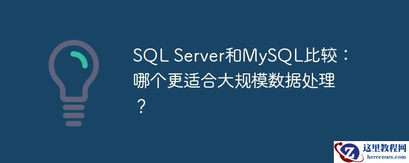 SQL Server和MySQL比较：哪个更适合大规模数据处理？