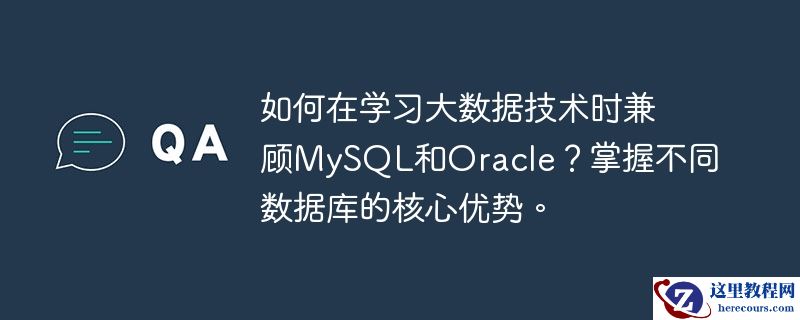 如何在学习大数据技术时兼顾MySQL和Oracle？掌握不同数据库的核心优势。