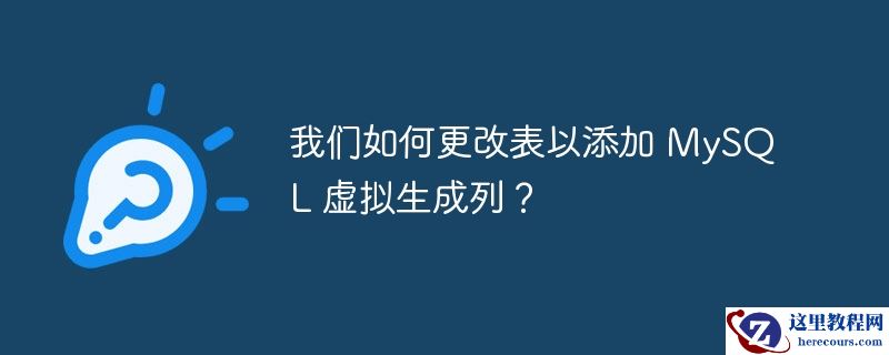 我们如何更改表以添加 MySQL 虚拟生成列？