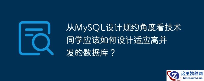 从MySQL设计规约角度看技术同学应该如何设计适应高并发的数据库？