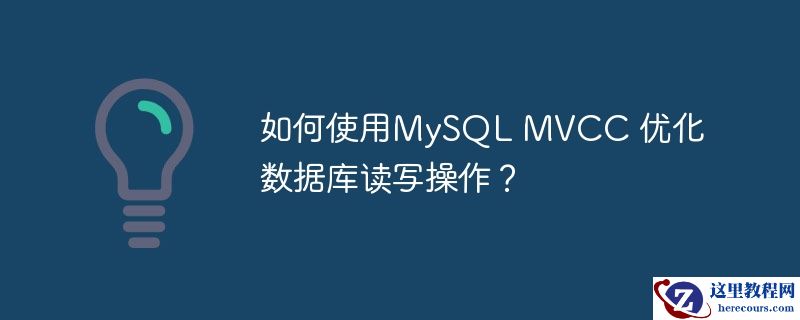 如何使用MySQL MVCC 优化数据库读写操作？
