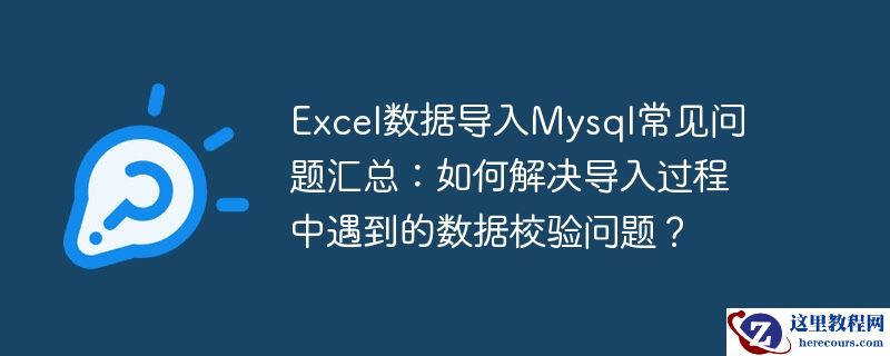 Excel数据导入Mysql常见问题汇总：如何解决导入过程中遇到的数据校验问题？