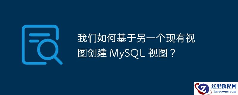 我们如何基于另一个现有视图创建 MySQL 视图？